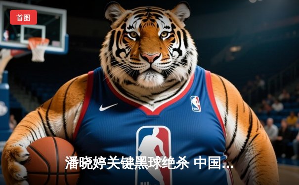 潘晓婷关键黑球绝杀 中国九球公开赛上演逆转好戏