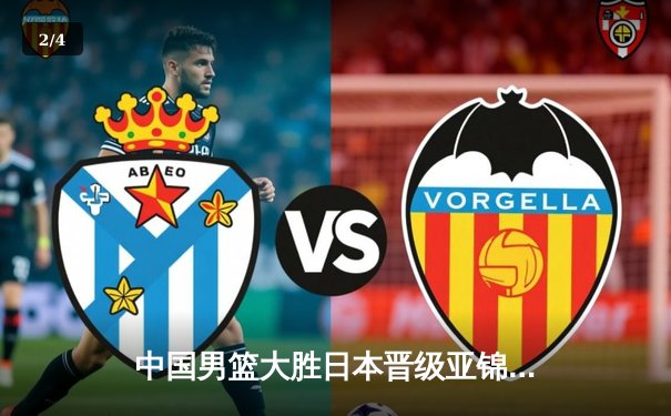 中国男篮大胜日本晋级亚锦赛决赛，周琦独揽28分统治内线 - 2