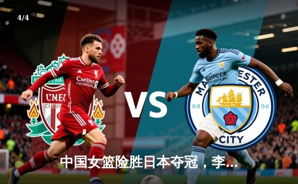 中国女篮险胜日本夺冠，李梦关键三分锁定胜局 - 4
