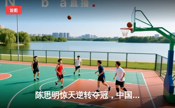 陈思明惊天逆转夺冠，中国九球公开赛上演史诗级对决